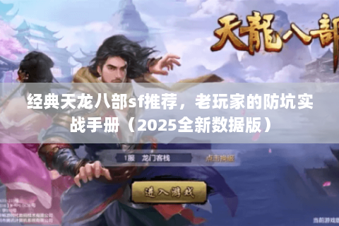 经典天龙八部sf推荐，老玩家的防坑实战手册（2025全新数据版）