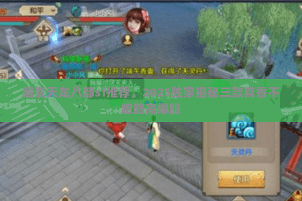 超变天龙八部sf推荐,2025独家揭秘三款真香不跑路高爆服 超变天龙八部sf推荐,2025独家揭秘三款真香不跑路高爆服