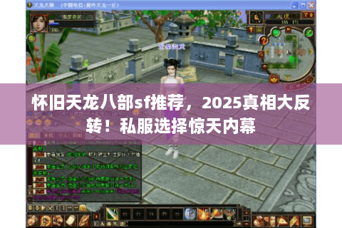 怀旧天龙八部sf推荐,2025真相大反转!私服选择惊天内幕 怀旧天龙八部sf推荐,2025真相大反转!私服选择惊天内幕
