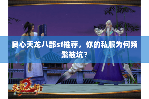 良心天龙八部sf推荐，你的私服为何频繁被坑？