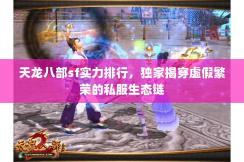 天龙八部sf实力排行,独家揭穿虚假繁荣的私服生态链 天龙八部sf实力排行,独家揭穿虚假繁荣的私服生态链