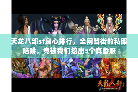 天龙八部sf良心排行,全网骂街的私服陷阱,竟被我们挖出3个真香服 天龙八部sf良心排行,全网骂街的私服陷阱,竟被我们挖出3个真香服