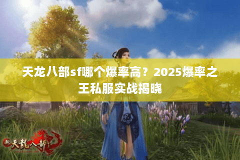 天龙八部sf哪个爆率高?2025爆率之王私服实战揭晓 天龙八部sf哪个爆率高?2025爆率之王私服实战揭晓