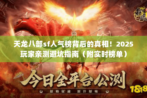 天龙八部sf人气榜背后的真相!2025玩家亲测避坑指南(附实时榜单) 天龙八部sf人气榜背后的真相!2025玩家亲测避坑指南(附实时榜单)