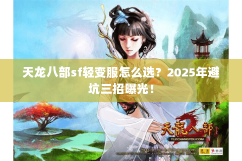 天龙八部sf轻变服怎么选?2025年避坑三招曝光! 天龙八部sf轻变服怎么选?2025年避坑三招曝光!