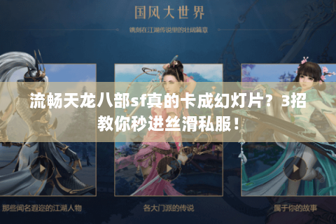 流畅天龙八部sf真的卡成幻灯片?3招教你秒进丝滑私服! 流畅天龙八部sf真的卡成幻灯片?3招教你秒进丝滑私服!