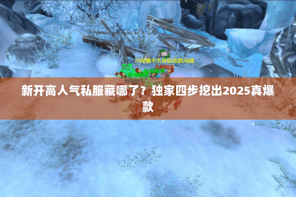 新开高人气私服藏哪了?独家四步挖出2025真爆款 新开高人气私服藏哪了?独家四步挖出2025真爆款