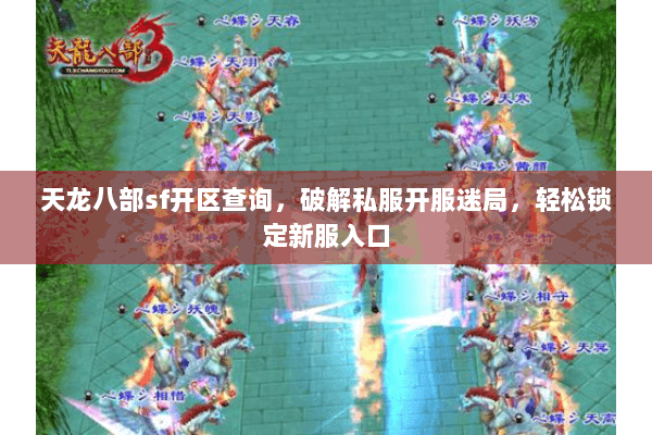 天龙八部sf开区查询,破解私服开服迷局,轻松锁定新服入口 天龙八部sf开区查询,破解私服开服迷局,轻松锁定新服入口
