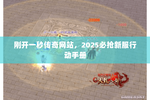 刚开一秒传奇网站，2025必抢新服行动手册