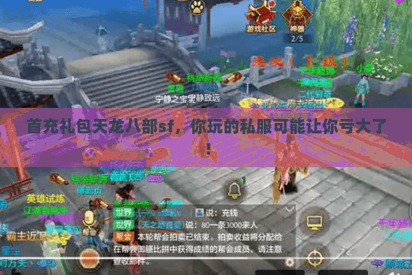 首充礼包天龙八部sf,你玩的私服可能让你亏大了! 首充礼包天龙八部sf,你玩的私服可能让你亏大了!