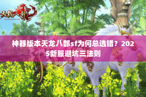 神器版本天龙八部sf为何总选错？2025新服避坑三法则