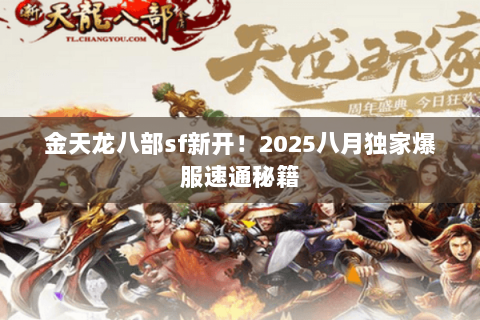 金天龙八部sf新开!2025八月独家爆服速通秘籍 金天龙八部sf新开!2025八月独家爆服速通秘籍