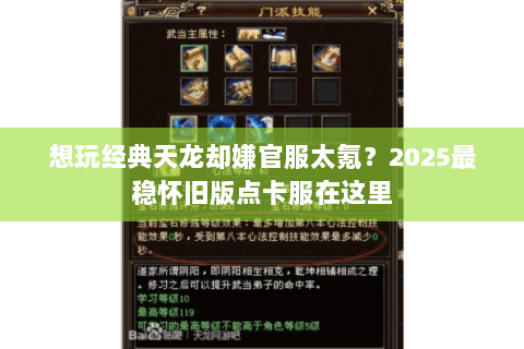 想玩经典天龙却嫌官服太氪?2025最稳怀旧版点卡服在这里 想玩经典天龙却嫌官服太氪?2025最稳怀旧版点卡服在这里
