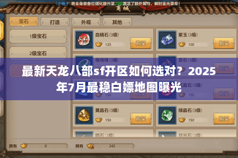 最新天龙八部sf开区如何选对?2025年7月最稳白嫖地图曝光 最新天龙八部sf开区如何选对?2025年7月最稳白嫖地图曝光
