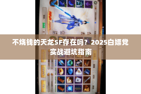 不烧钱的天龙SF存在吗？2025白嫖党实战避坑指南