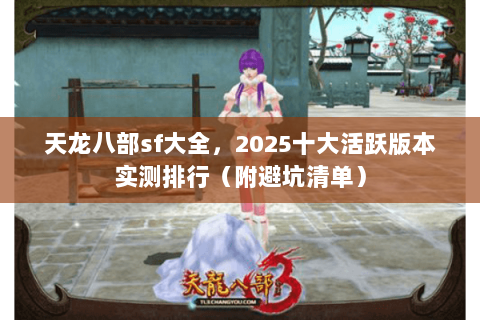 天龙八部sf大全,2025十大活跃版本实测排行(附避坑清单) 天龙八部sf大全,2025十大活跃版本实测排行(附避坑清单)