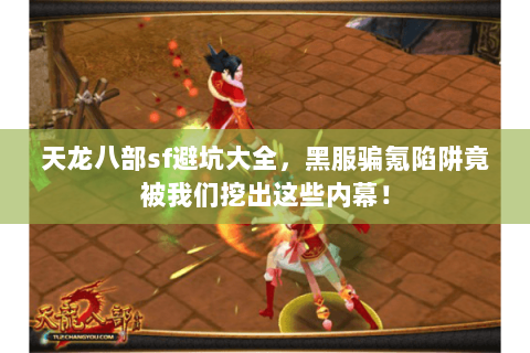 天龙八部sf避坑大全,黑服骗氪陷阱竟被我们挖出这些内幕! 天龙八部sf避坑大全,黑服骗氪陷阱竟被我们挖出这些内幕!