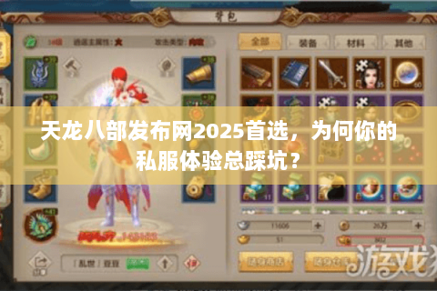 天龙八部发布网2025首选,为何你的私服体验总踩坑? 天龙八部发布网2025首选,为何你的私服体验总踩坑?