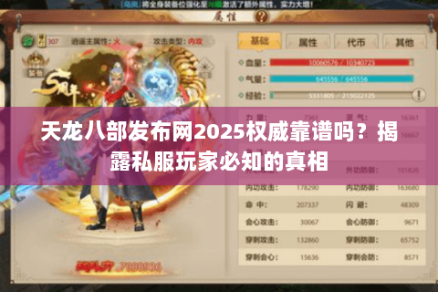 天龙八部发布网2025权威靠谱吗?揭露私服玩家必知的真相 天龙八部发布网2025权威靠谱吗?揭露私服玩家必知的真相