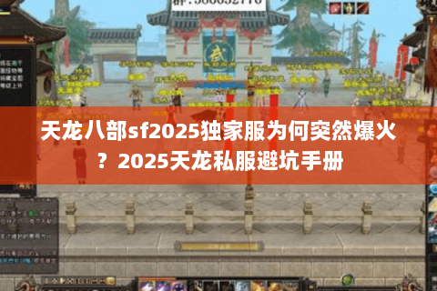 天龙八部sf2025独家服为何突然爆火?2025天龙私服避坑手册 天龙八部sf2025独家服为何突然爆火?2025天龙私服避坑手册
