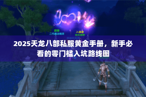 2025天龙八部私服黄金手册，新手必看的零门槛入坑路线图