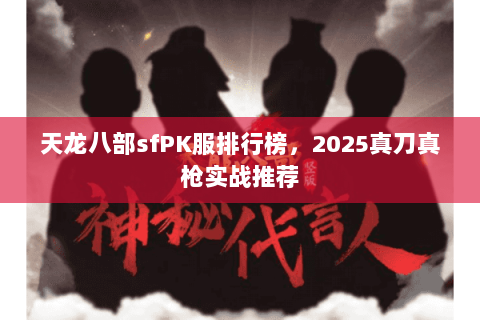 天龙八部sfPK服排行榜，2025真刀真枪实战推荐