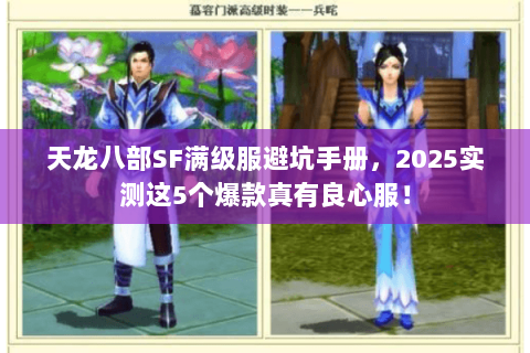 天龙八部SF满级服避坑手册，2025实测这5个爆款真有良心服！