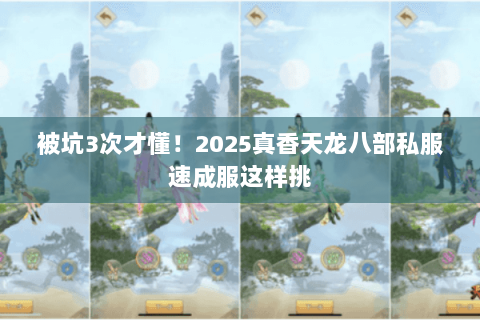 被坑3次才懂!2025真香天龙八部私服速成服这样挑 被坑3次才懂!2025真香天龙八部私服速成服这样挑