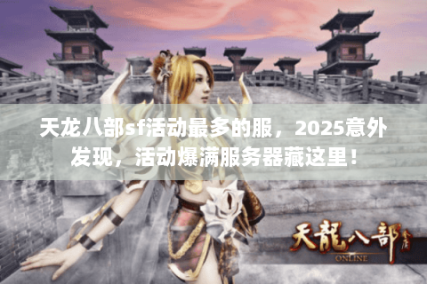 天龙八部sf活动最多的服，2025意外发现，活动爆满服务器藏这里！