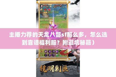 主播力荐的天龙八部sf那么多,怎么选到靠谱福利服?附避坑秘籍) 主播力荐的天龙八部sf那么多,怎么选到靠谱福利服?附避坑秘籍)