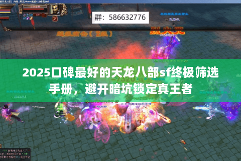 2025口碑最好的天龙八部sf终极筛选手册，避开暗坑锁定真王者