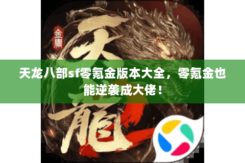 天龙八部sf零氪金版本大全,零氪金也能逆袭成大佬! 天龙八部sf零氪金版本大全,零氪金也能逆袭成大佬!