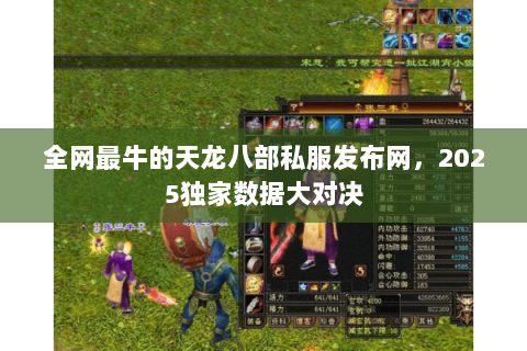 全网最牛的天龙八部私服发布网,2025独家数据大对决 全网最牛的天龙八部私服发布网,2025独家数据大对决