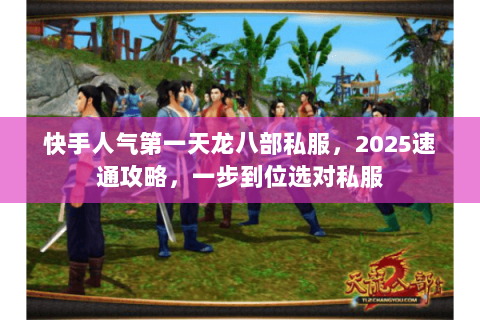 快手人气第一天龙八部私服，2025速通攻略，一步到位选对私服