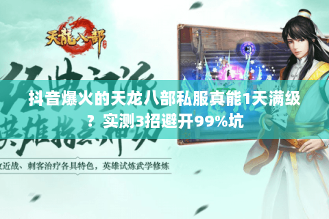 抖音爆火的天龙八部私服真能1天满级?实测3招避开99%坑 抖音爆火的天龙八部私服真能1天满级?实测3招避开99%坑