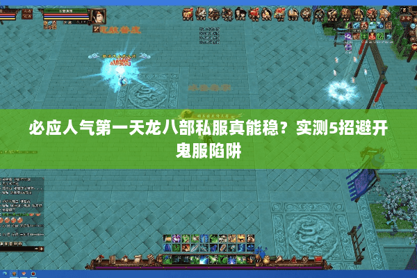 必应人气第一天龙八部私服真能稳？实测5招避开鬼服陷阱