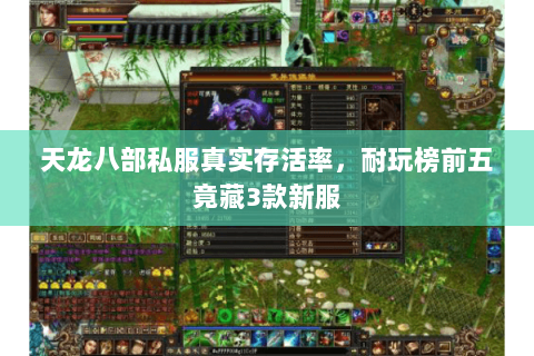 天龙八部私服真实存活率,耐玩榜前五竟藏3款新服 天龙八部私服真实存活率,耐玩榜前五竟藏3款新服