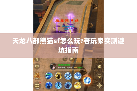 天龙八部熊猫sf怎么玩?老玩家实测避坑指南 天龙八部熊猫sf怎么玩?老玩家实测避坑指南