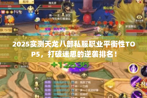 2025实测天龙八部私服职业平衡性TOP5,打破迷思的逆袭排名! 2025实测天龙八部私服职业平衡性TOP5,打破迷思的逆袭排名!