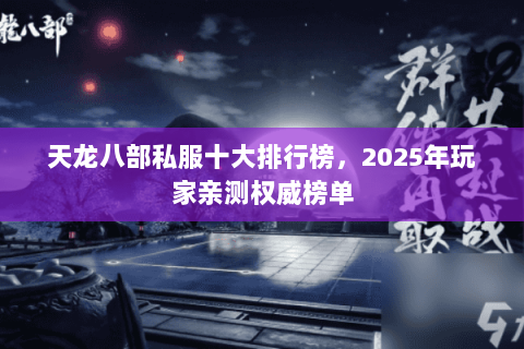 天龙八部私服十大排行榜，2025年玩家亲测权威榜单