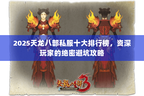 2025天龙八部私服十大排行榜，资深玩家的绝密避坑攻略