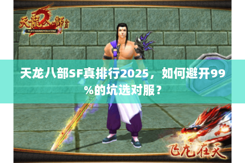 天龙八部SF真排行2025,如何避开99%的坑选对服? 天龙八部SF真排行2025,如何避开99%的坑选对服?