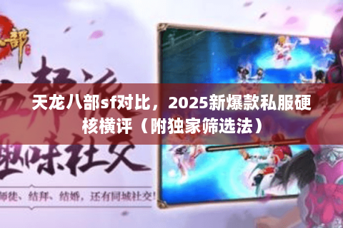 天龙八部sf对比，2025新爆款私服硬核横评（附独家筛选法）