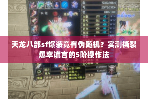 天龙八部sf爆装竟有伪随机?实测撕裂爆率谎言的5阶操作法 天龙八部sf爆装竟有伪随机?实测撕裂爆率谎言的5阶操作法
