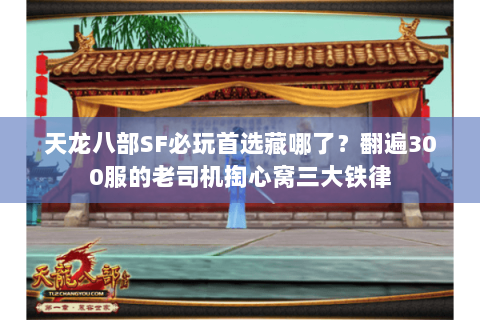 天龙八部SF必玩首选藏哪了?翻遍300服的老司机掏心窝三大铁律 天龙八部SF必玩首选藏哪了?翻遍300服的老司机掏心窝三大铁律