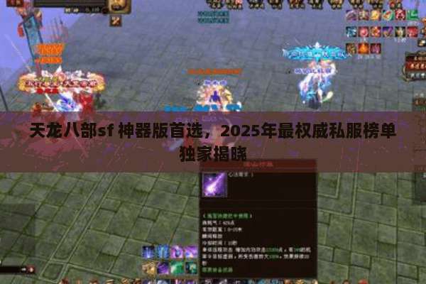 天龙八部sf 神器版首选，2025年最权威私服榜单独家揭晓