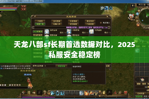 天龙八部sf长期首选数据对比,2025私服安全稳定榜 天龙八部sf长期首选数据对比,2025私服安全稳定榜