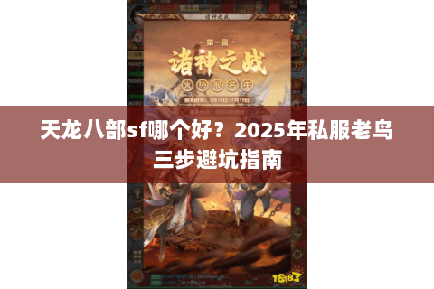 天龙八部sf哪个好?2025年私服老鸟三步避坑指南 天龙八部sf哪个好?2025年私服老鸟三步避坑指南