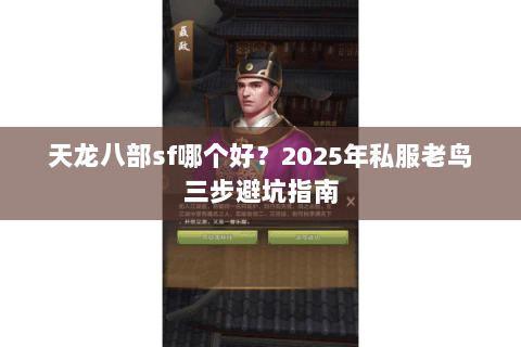 天龙八部sf哪个好?2025年私服老鸟三步避坑指南 天龙八部sf哪个好?2025年私服老鸟三步避坑指南