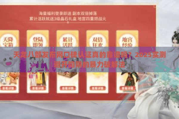 天龙八部发布网口碑认证真的靠谱吗?2025实测避开陷阱的暴力破解法 天龙八部发布网口碑认证真的靠谱吗?2025实测避开陷阱的暴力破解法